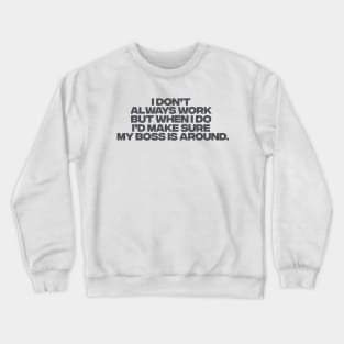 I dont always work but when i do id make sure my boss is around,  funny employee Crewneck Sweatshirt